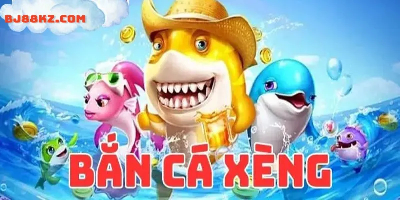 Bắn cá xèng sân chơi giải trí