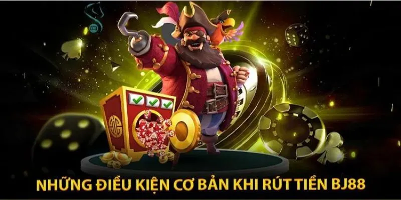 Để rút tiền BJ88 người chơi cần đáp ứng các điều kiện