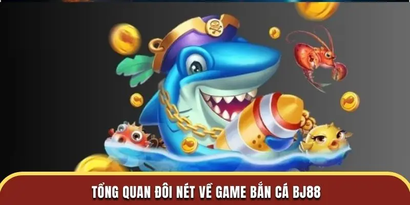 Tổng quan đôi nét về game bắn cá BJ88