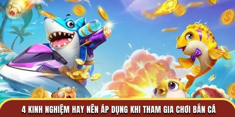 4 kinh nghiệm hay nên áp dụng khi tham gia bắn cá bj88