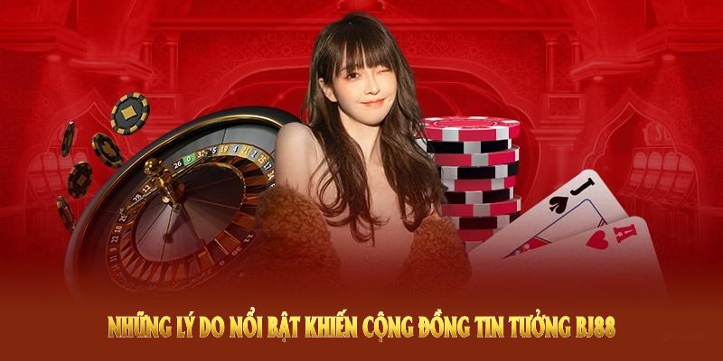 Những lý do nổi bật khiến cộng đồng tin tưởng BJ88 để cá cược